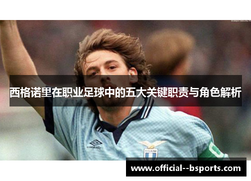 西格诺里在职业足球中的五大关键职责与角色解析 西格诺里在职业足球中的五大关键职责与角色解析