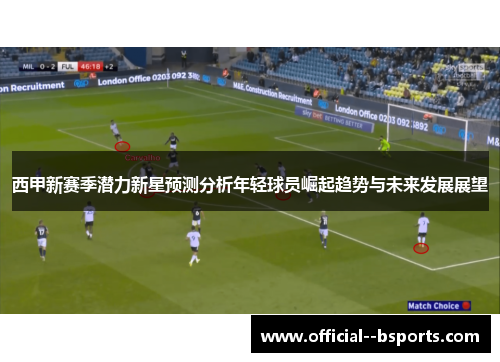 西甲新赛季潜力新星预测分析年轻球员崛起趋势与未来发展展望