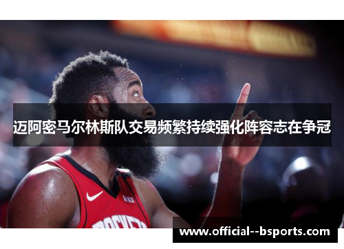 迈阿密马尔林斯队交易频繁持续强化阵容志在争冠 迈阿密马尔林斯队交易频繁持续强化阵容志在争冠