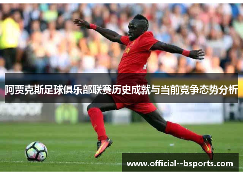 阿贾克斯足球俱乐部联赛历史成就与当前竞争态势分析