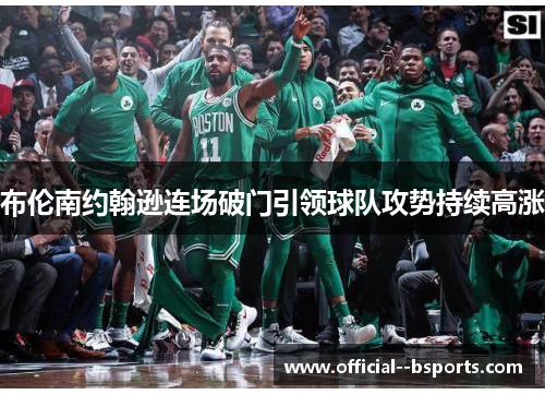 布伦南约翰逊连场破门引领球队攻势持续高涨 布伦南约翰逊连场破门引领球队攻势持续高涨