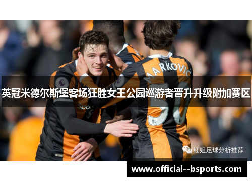 英冠米德尔斯堡客场狂胜女王公园巡游者晋升升级附加赛区